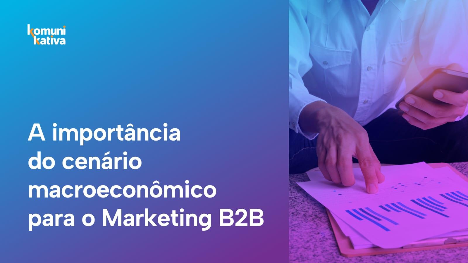 Imagem de capa do artigo: O cenário macroeconômico nunca foi tão importante para o Marketing B2B